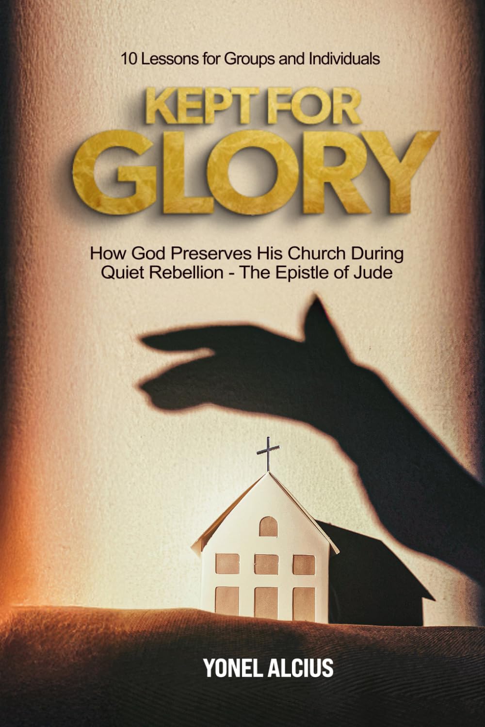 Kept for Glory: How God Preserves His Church During Quiet Rebellion - the Epistle of Jude (10 Studies for Groups and Individuals)