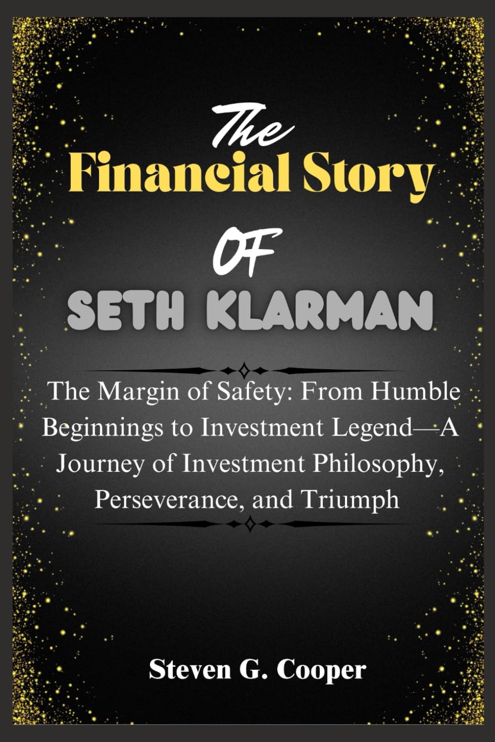 The Financial Story Of Seth Klarman: The Margin of Safety: From Humble Beginnings to Investment Legend: A Journey of Investment Philosophy, ... (The