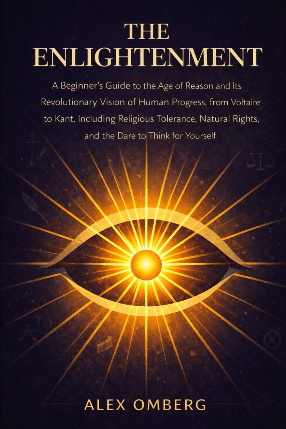 The Enlightenment: A Beginner's Guide to the Age of Reason and Its Revolutionary Vision of Human Progress, Including Religious Tolerance, Natural ... (Beginner's Guide to Philosophical Movements)