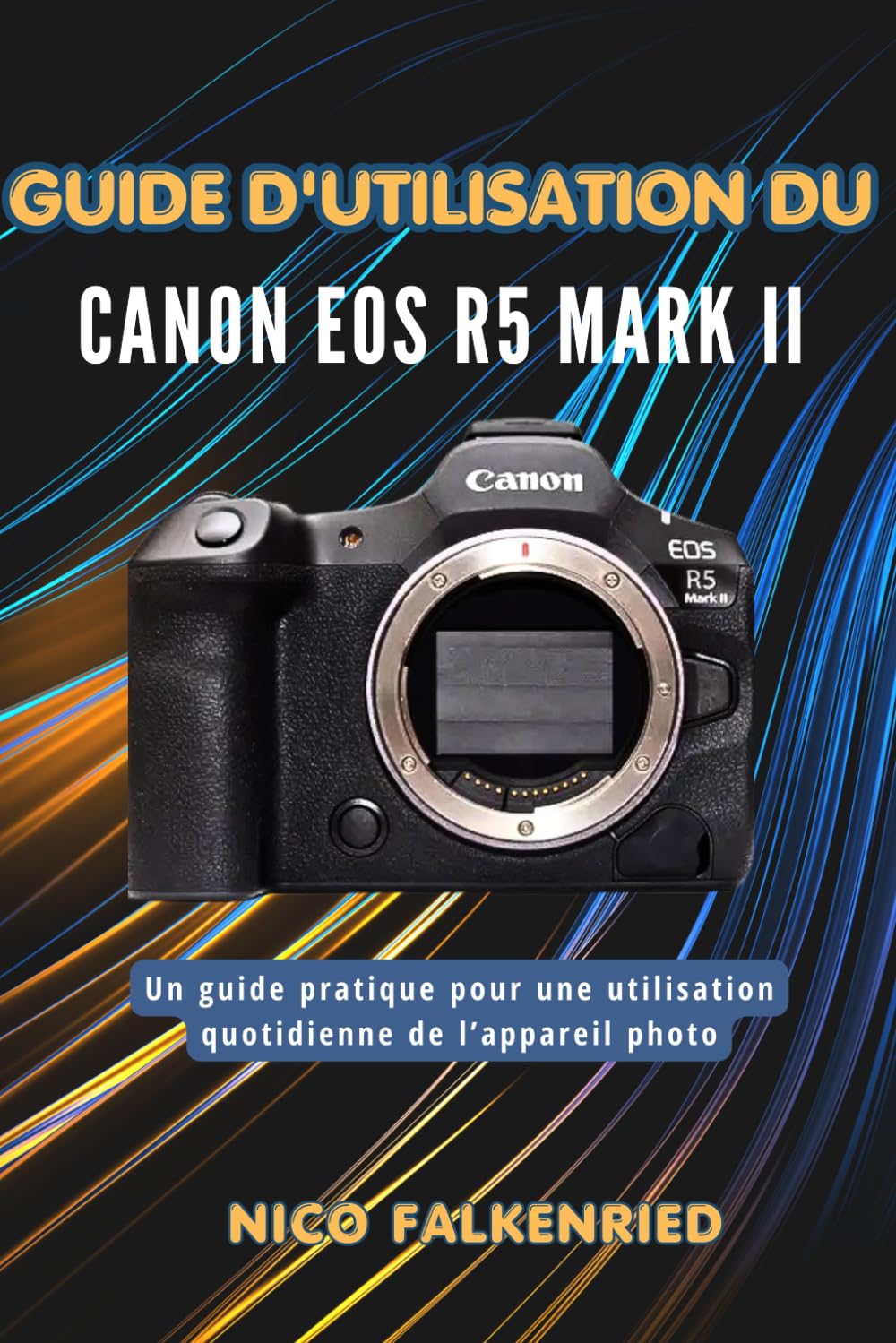 Guide d'utilisation du Canon EOS R5 Mark II: Un guide pratique pour une utilisation quotidienne de l’appareil photo
