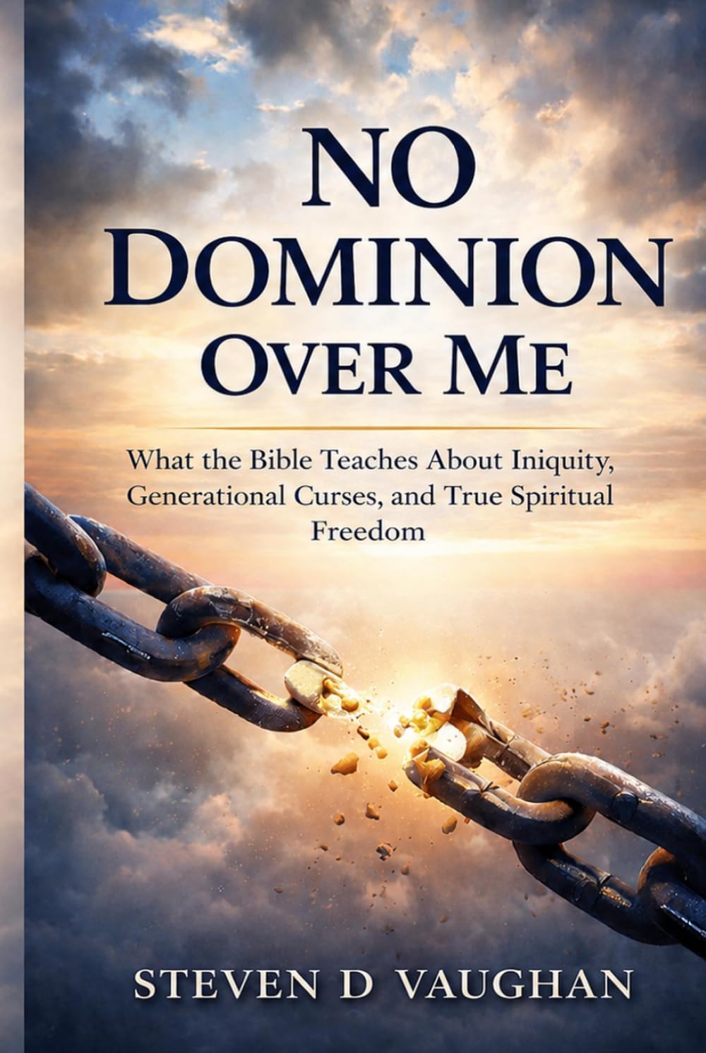 No Dominion Over Me: What the Bible Teaches About Iniquity, Generational Curses, and True Spiritual Freedom