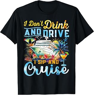I Don't Drink And Drive I Sip And Cruise Funny Vacation Trip T-Shirt