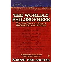 The Worldly Philosophers The Lives, Times, and Ideas of the Great Economic Thinkers