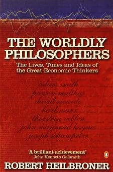 The Worldly Philosophers The Lives, Times, and Ideas of the Great Economic Thinkers