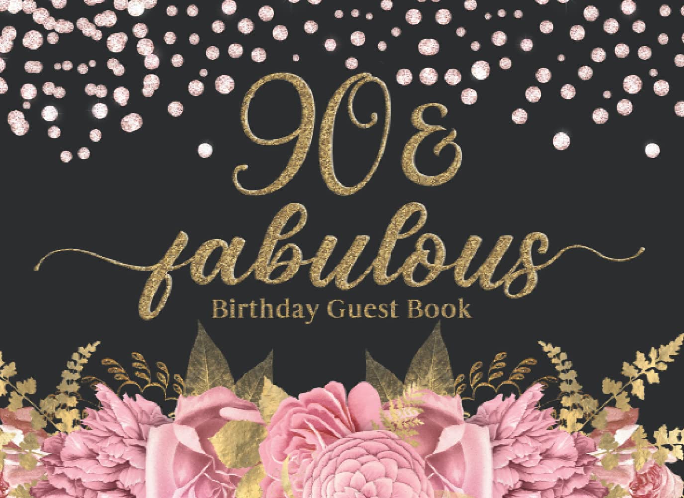 90 & Fabulous: 90th Birthday Party Notes and Wishes Guest Book - Pink Floral and Gold Leaves Cover
