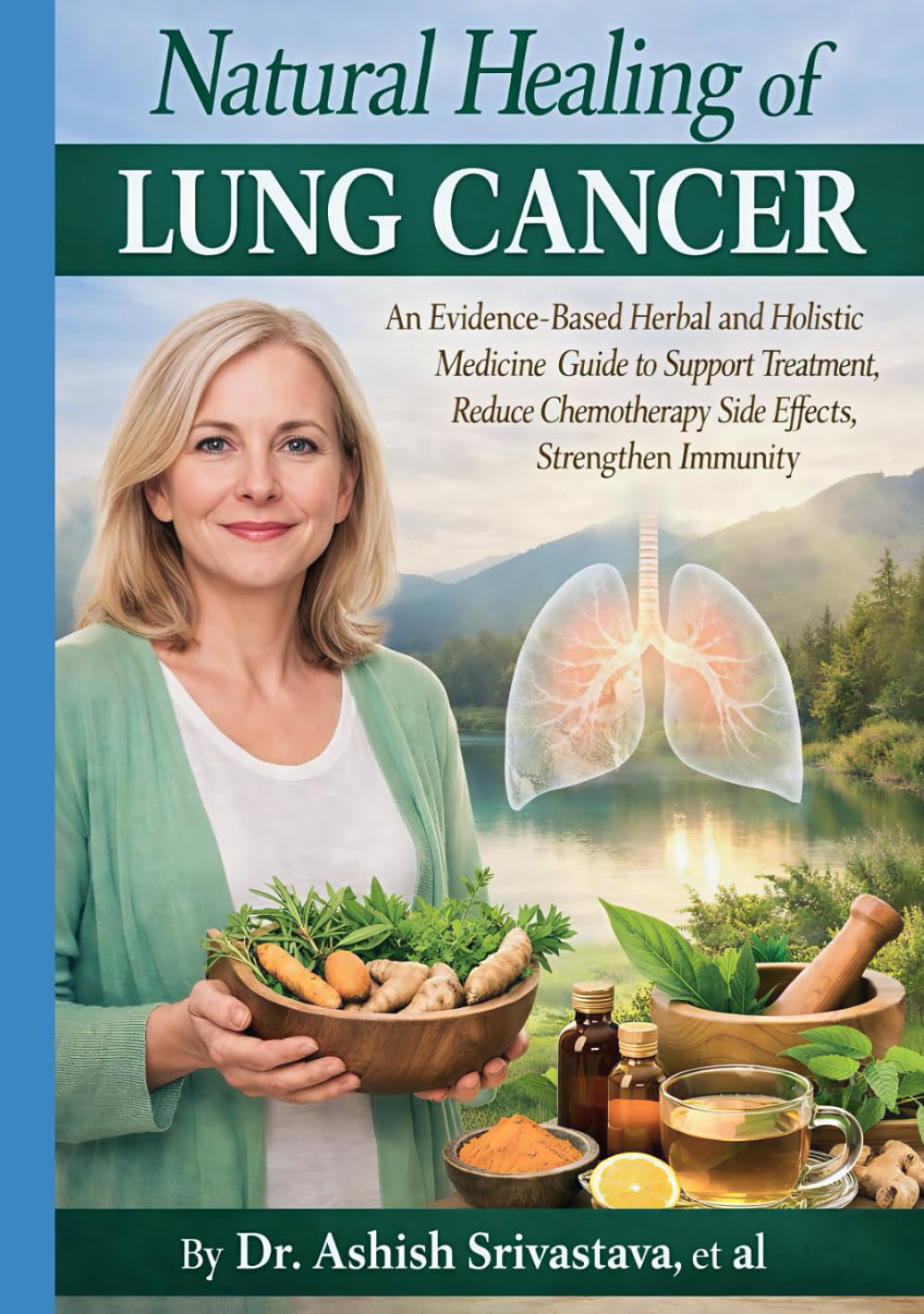 Natural Healing of Lung Cancer: An Evidence-Based Herbal and Holistic Medicine Guide to Support Treatment, Reduce Chemotherapy Side Effects, Strengthen Immunity