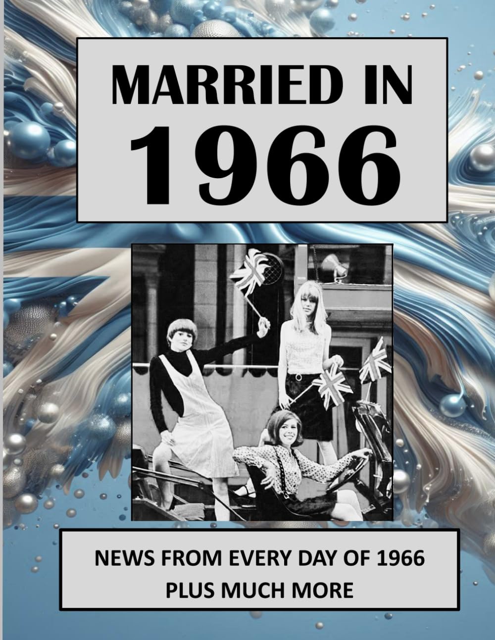 1966 The Year You Were Married: A Wedding Anniversary Gift Book For Men And Women. UK and World News From Every Day Of 1966