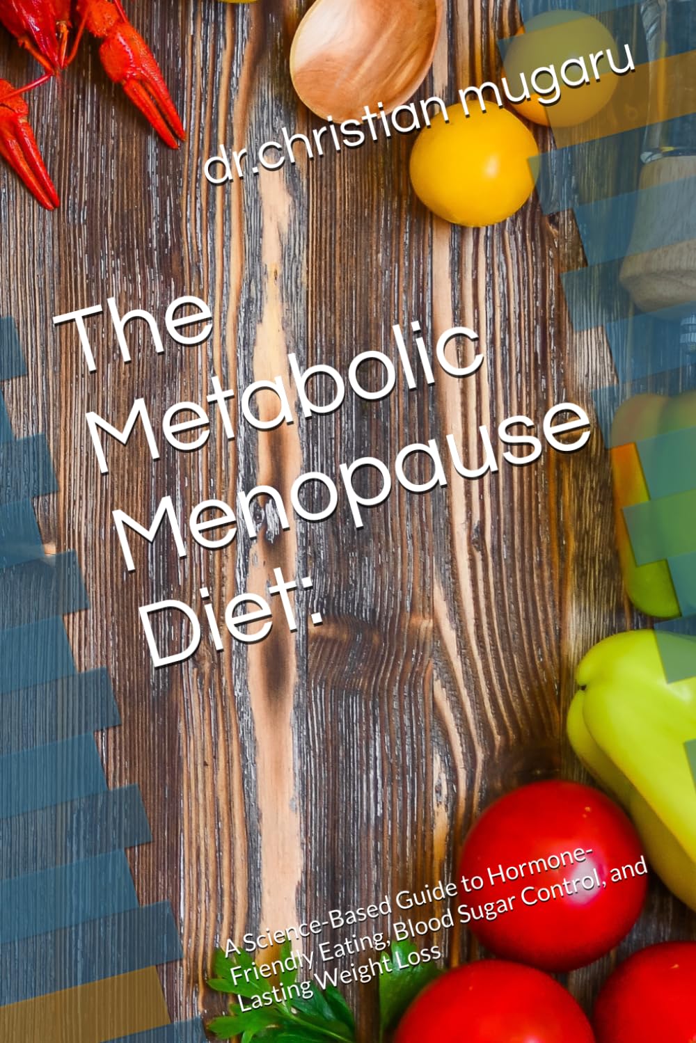 The Metabolic Menopause Diet:: A Science-Based Guide to Hormone-Friendly Eating, Blood Sugar Control, and Lasting Weight Loss
