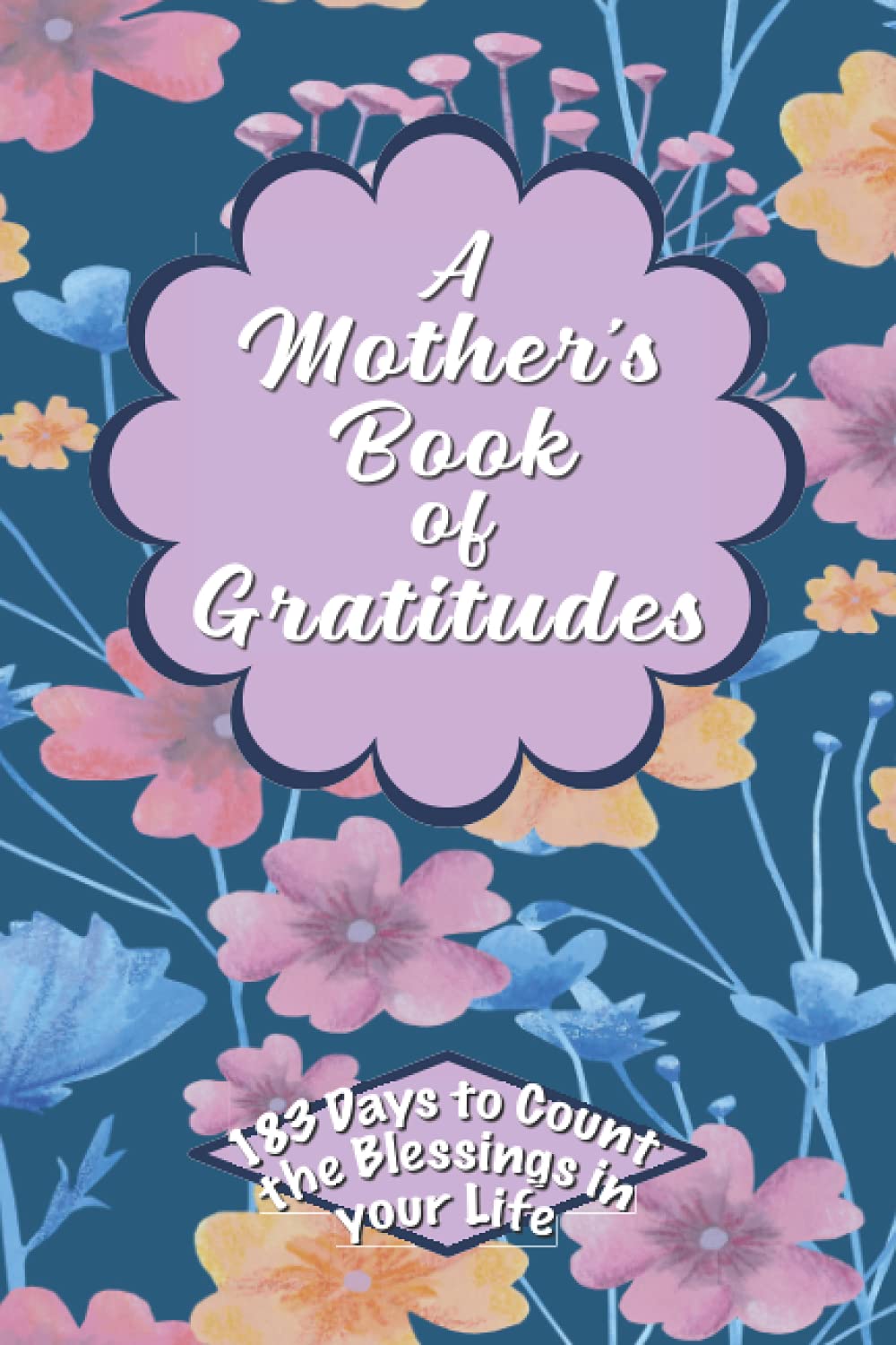 A Mother's Book of Gratitudes: 183 Days to Count the Blessing in Your Life