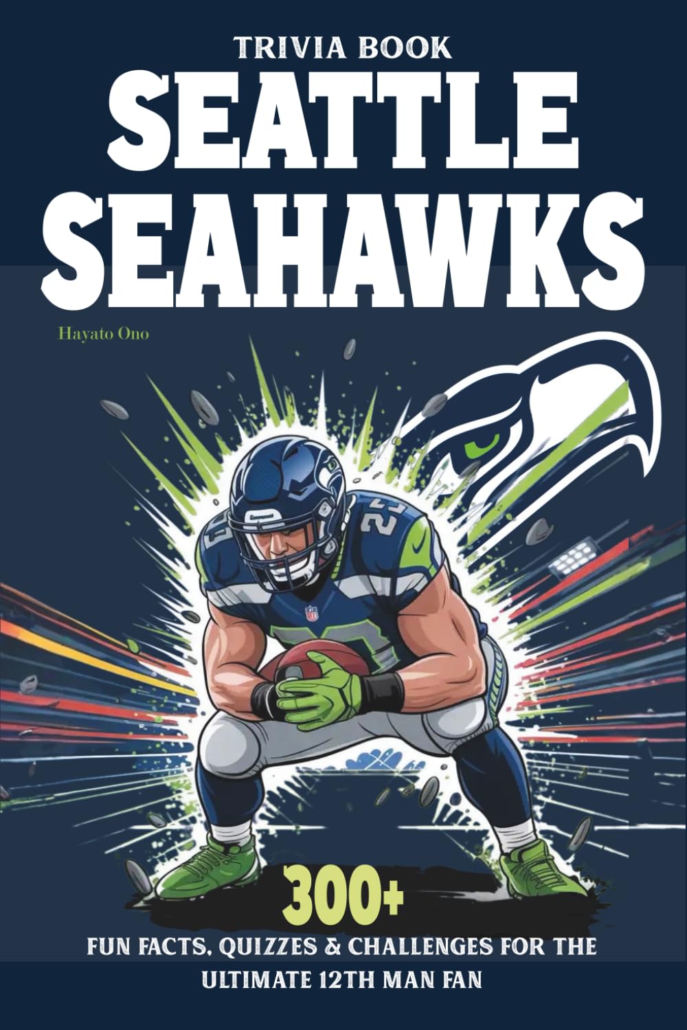 Seattle Seahawks Trivia Book: 300+ Fun Facts, Quizzes & Challenges for the Ultimate 12th Man Fan