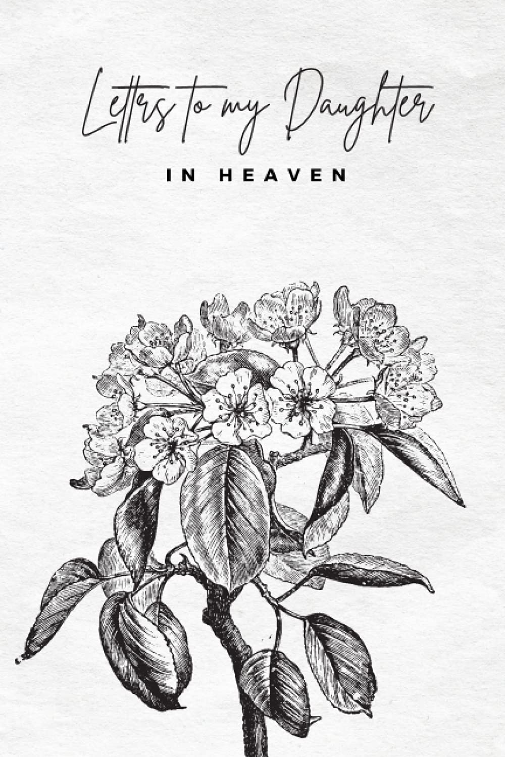 letters to my daughter in heaven: Journal To Help You Heal The Loss of Your Daughter _ Grief Journal for Loss of Daughter _ Grieving the Loss of your Daughter _ The Loss of Daughter Journal.