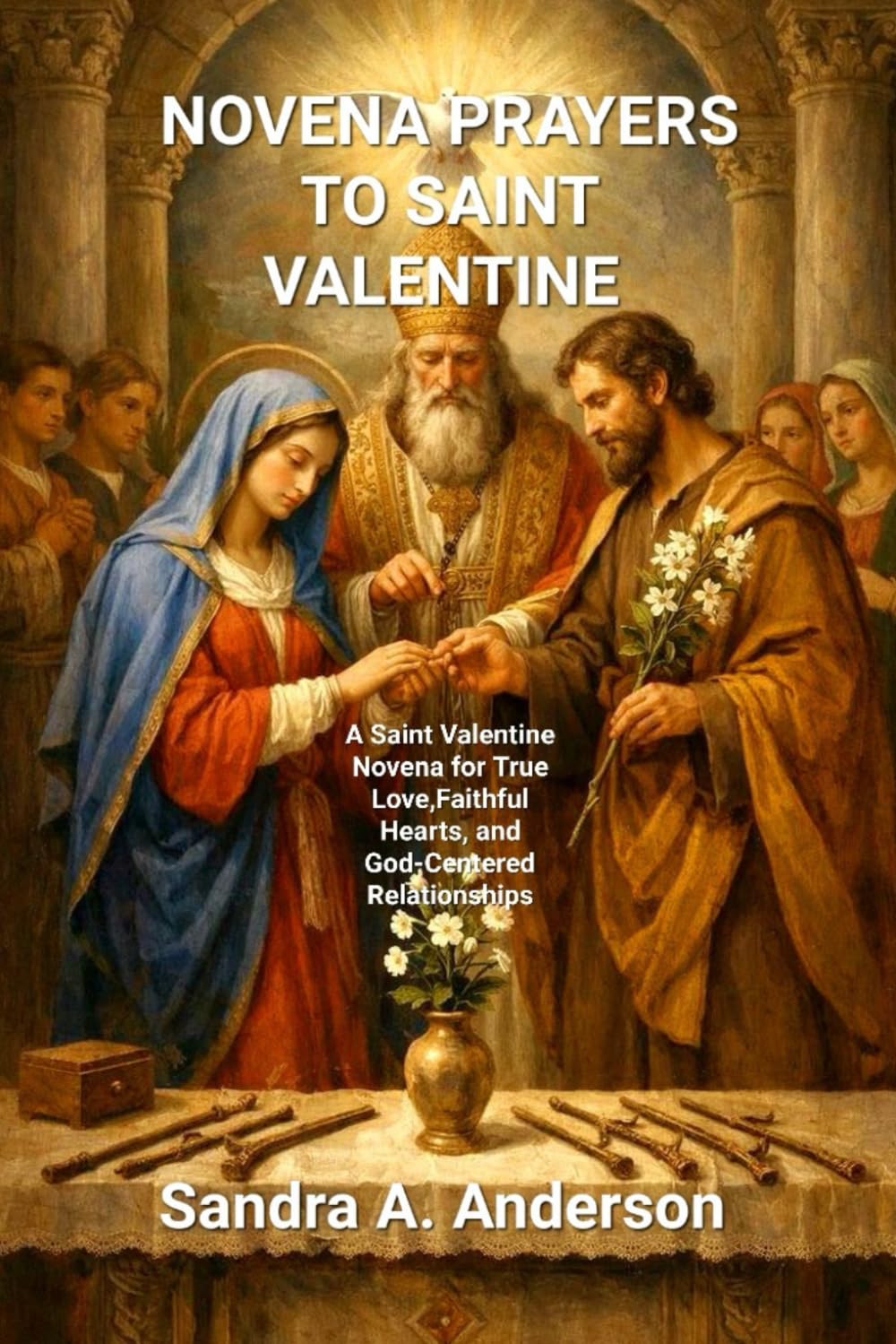 NOVENA PRAYERS TO SAINT VALENTINE: A Saint Valentine Novena for True Love,Faithful Hearts, and God‑Centered Relationships
