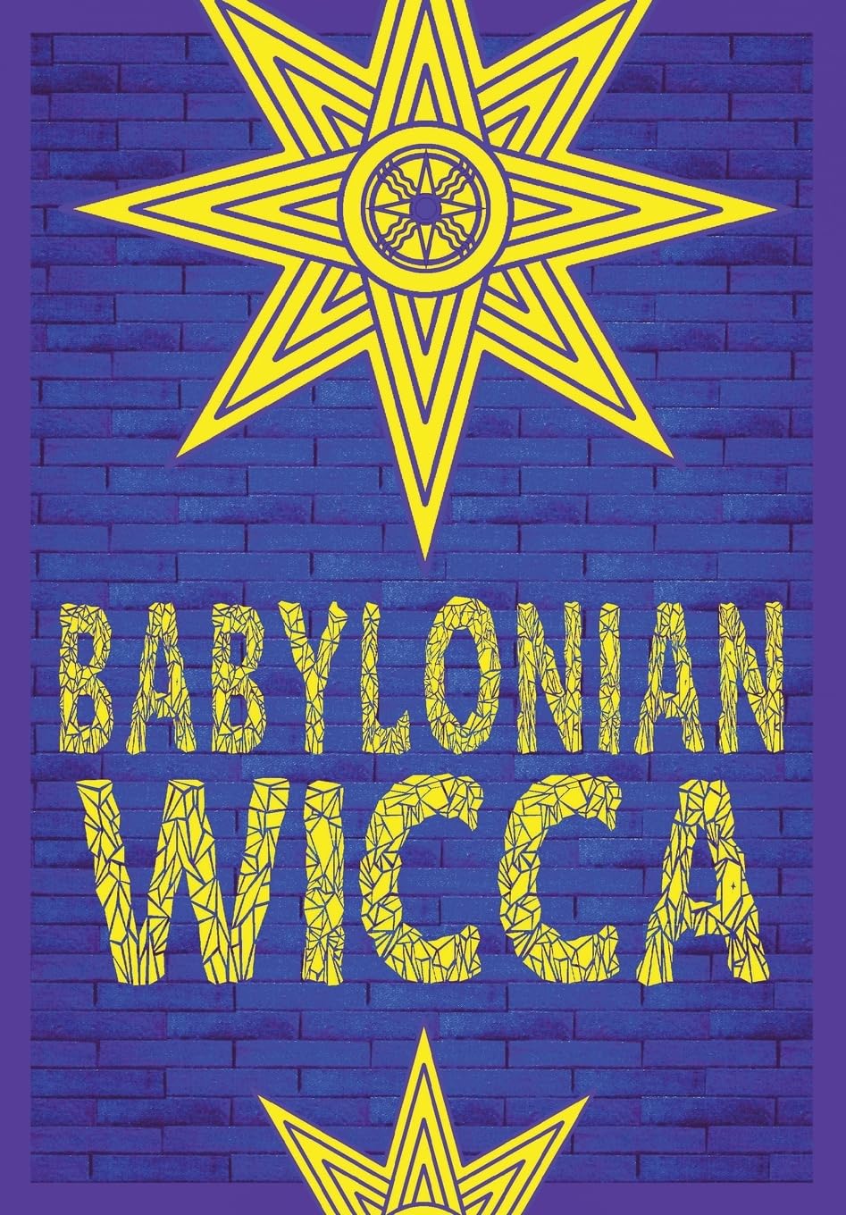 Babylonian Wicca (A Practical Beginner's Guide): Using Ancient Mesopotamian Religion to Reshape Modern Wiccan Tradition
