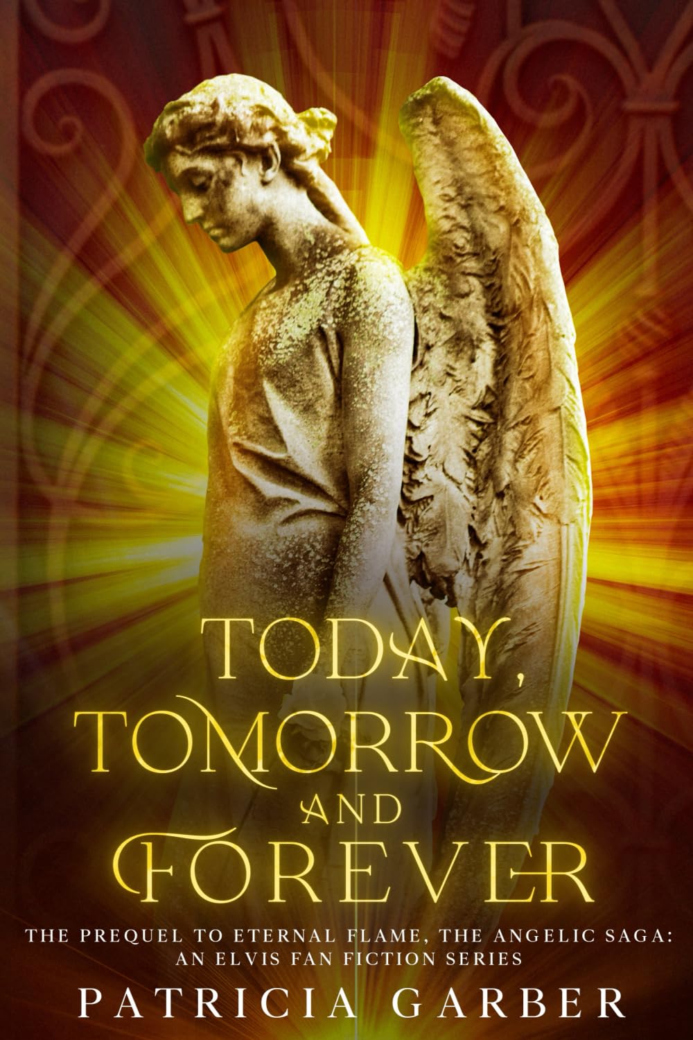 Today, Tomorrow And Forever, The Prequel to Eternal Flame: The Angelic Saga: (An Elvis Fan-Fiction Series)