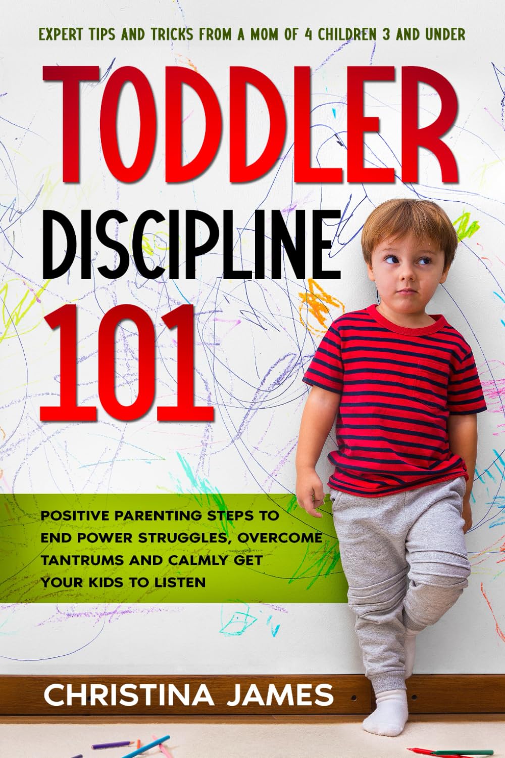 Toddler Discipline 101: Positive Parenting Steps to End Power Struggles, Overcome Tantrums and Calmly Get Your Kids to Listen. Expert Tips and Tricks From a Mom of 4 Children 3 and Under.