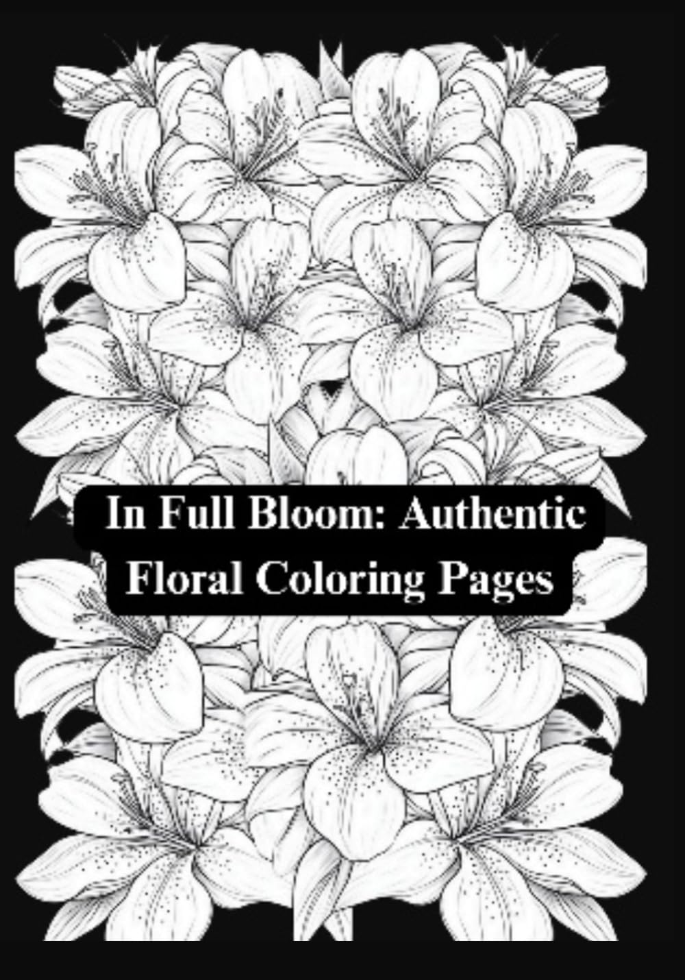 In Full Bloom: Authentic Floral Coloring Pages
