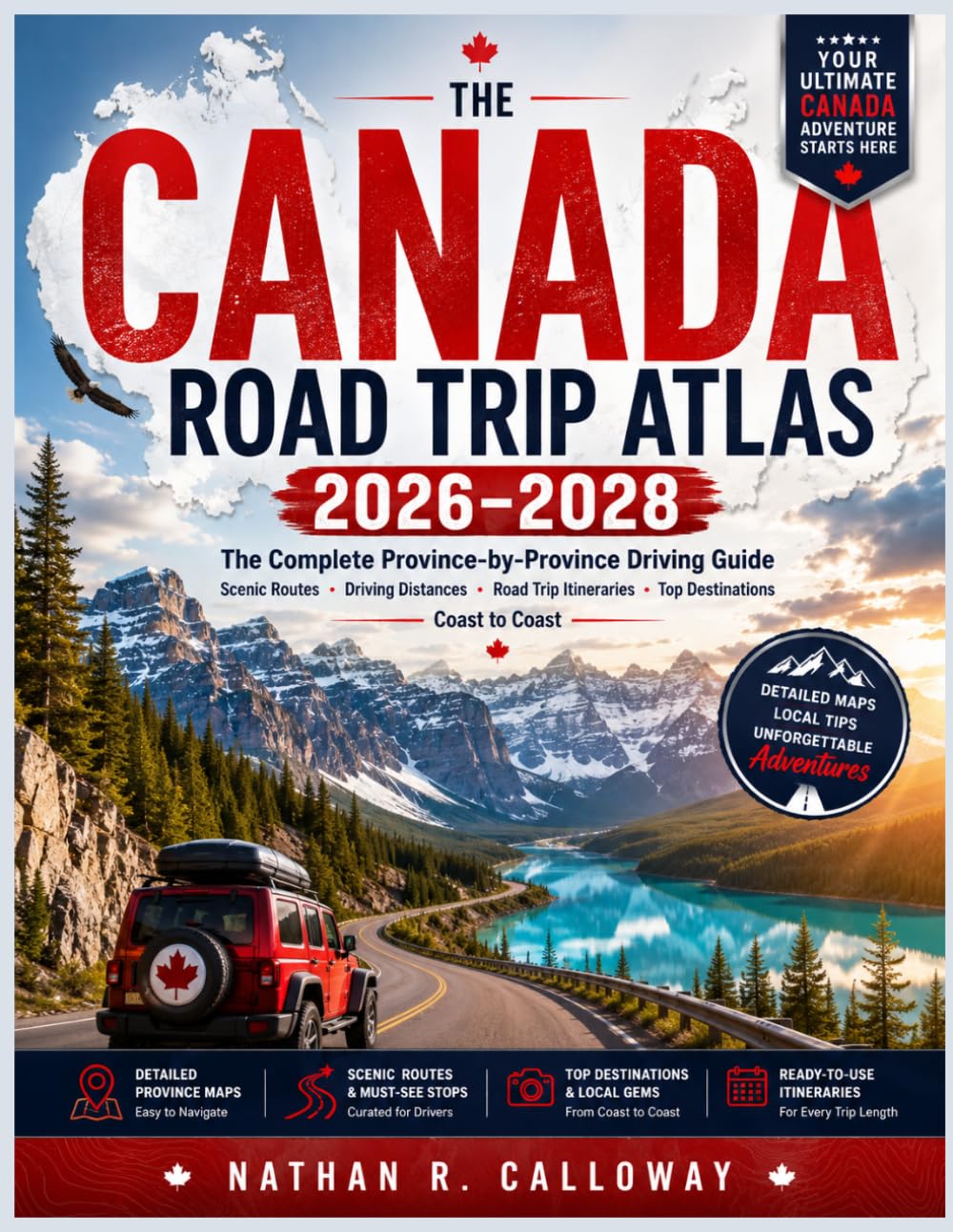 CANADA Road Trip Atlas 2026–2028: The Complete Province-by-Province Driving Guide Scenic Routes · Driving Distances · Road Trip Itineraries · Top Destinations Coast to Coast