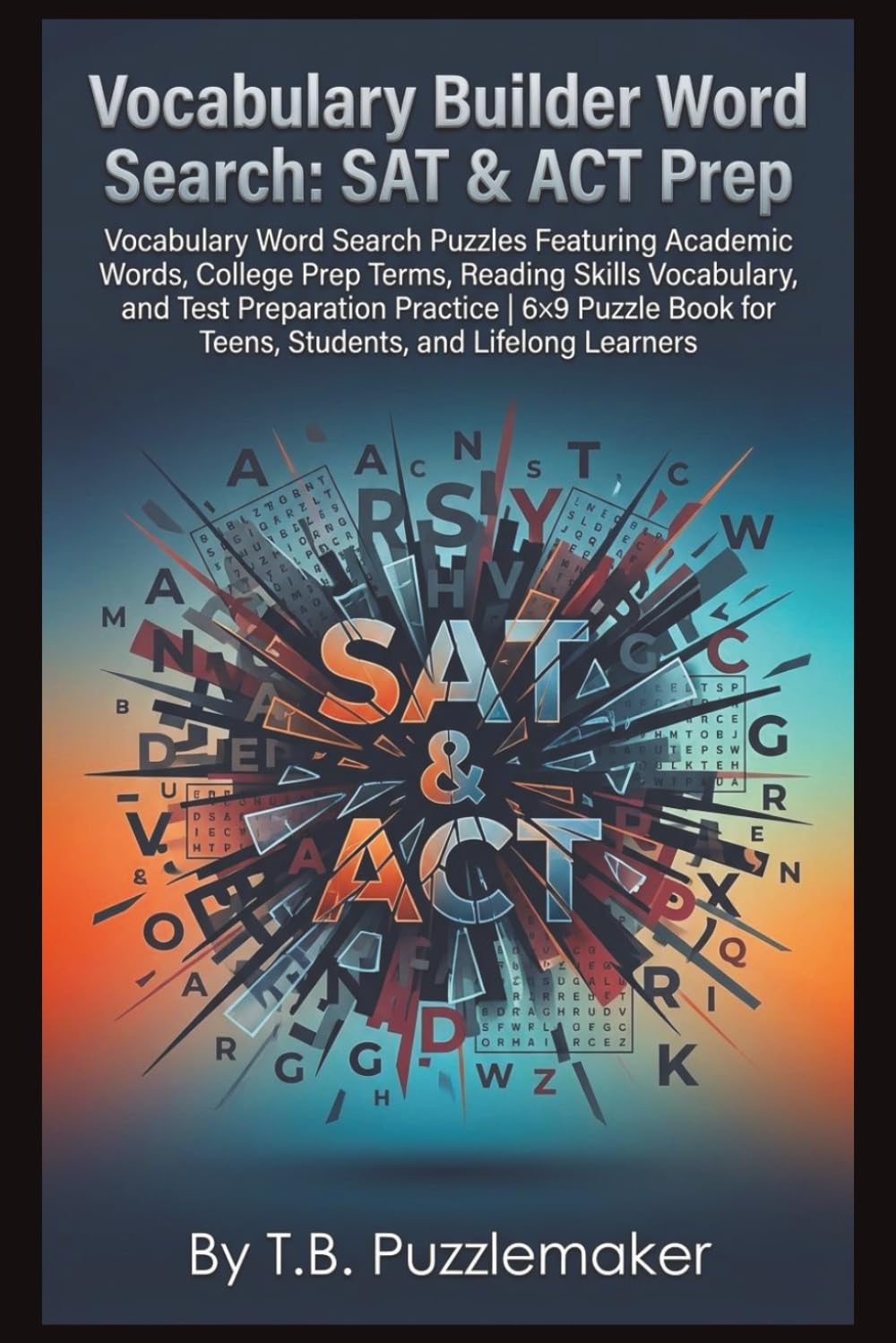 Vocabulary Builder Word Search: SAT & ACT Prep: Vocabulary Word Search Puzzles Featuring Academic Words, College Prep Terms, Reading Skills ... for Teens, Students, and Lifelong Learners
