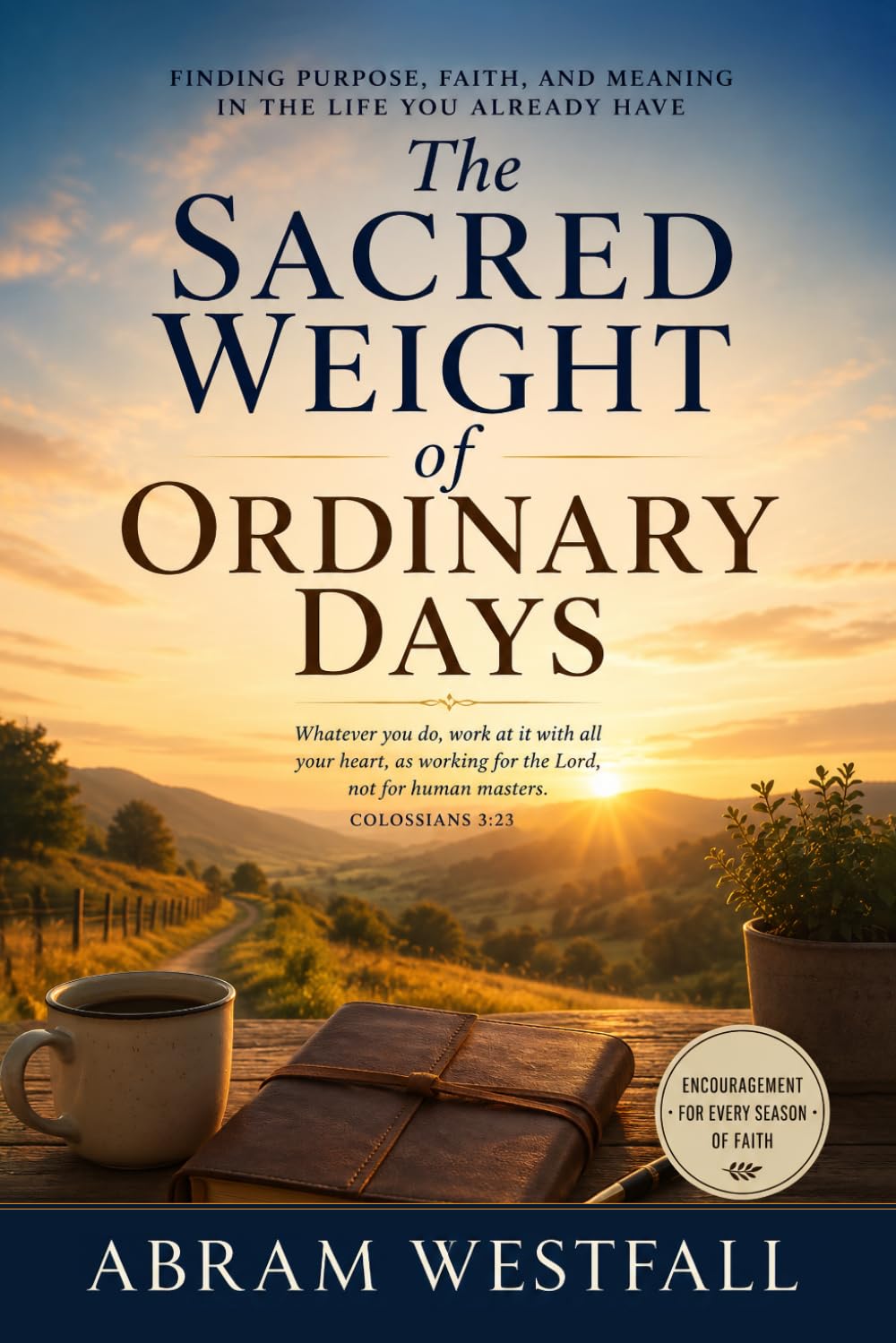 The Sacred Weight of Ordinary Days.: Finding God's Presence, Purpose, and Grace in the Everyday Moments of Life (The Sacred Everyday Series)