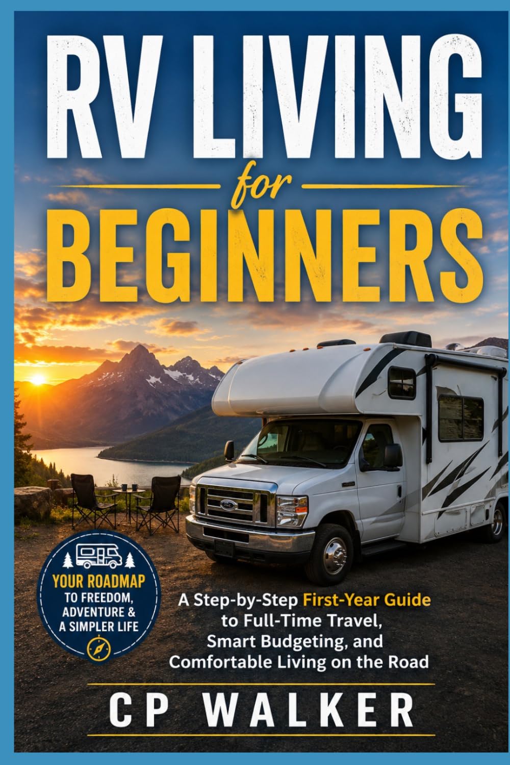 RV Living For Beginners: A Step-by-Step First-Year Guide to Full-Time Travel, Smart Budgeting, and Comfortable Living on the Road