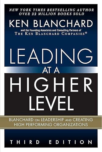 Leading at a Higher Level: Blanchard on Leadership and Creating High Performing Organizations