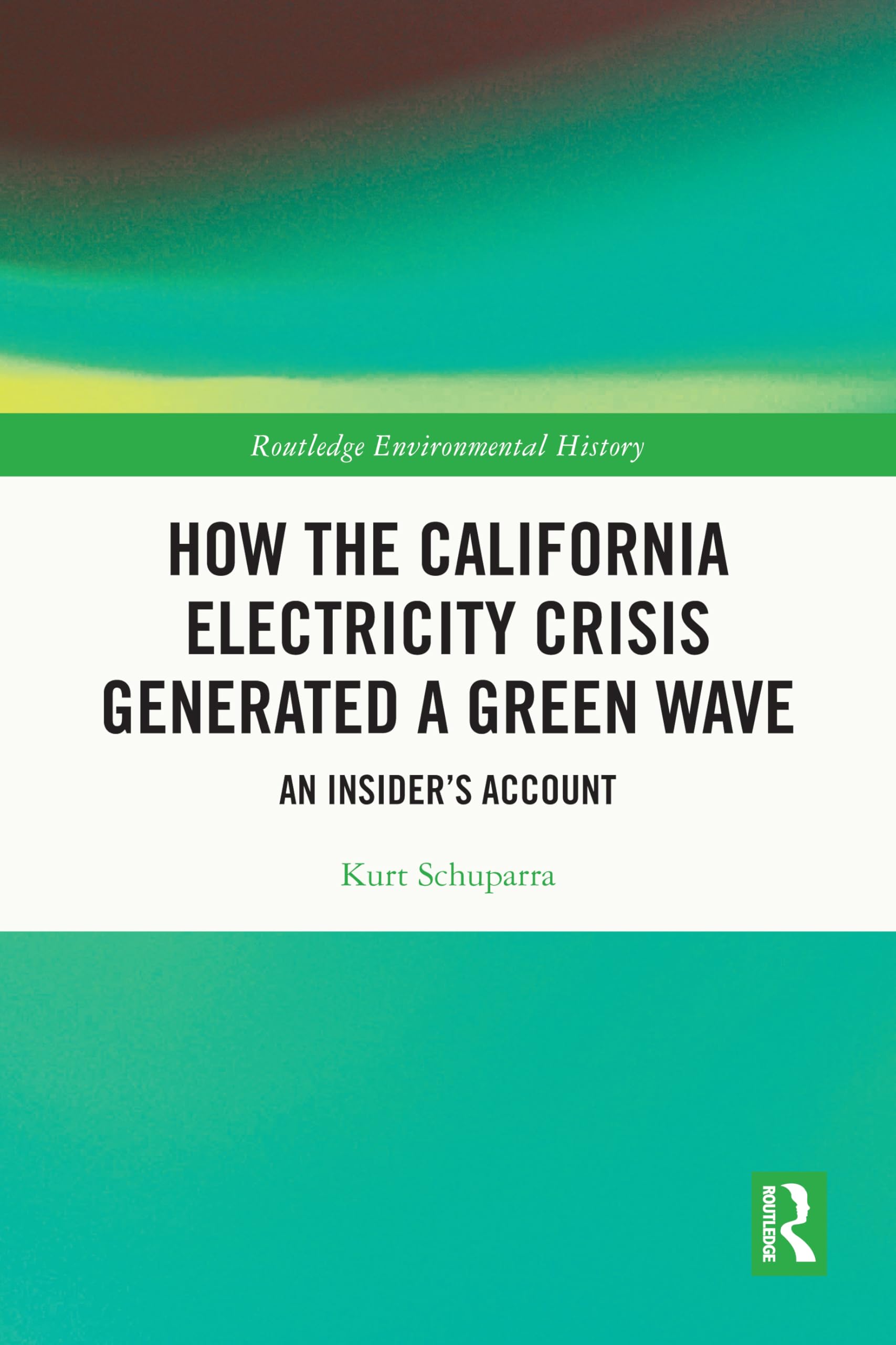 How the California Electricity Crisis Generated a Green Wave: An Insider's Account (Routledge Environmental History)