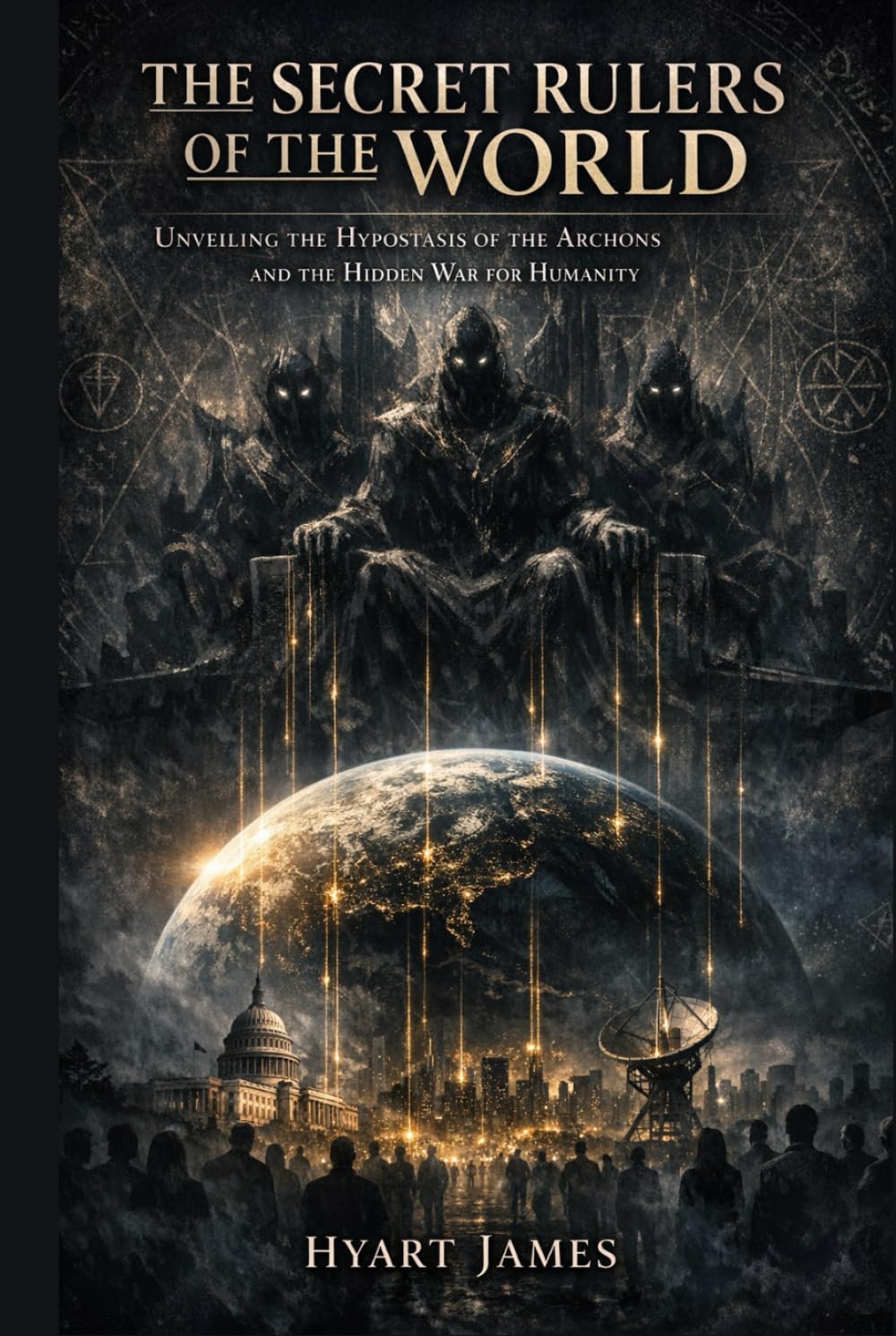 The Secret Rulers of the World: Unveiling the Hypostasis of the Archons and the Hidden War for Humanity (The Forbidden Nag Hammadi Library: Emphasizes secrecy and the rediscovery of hidden texts.)