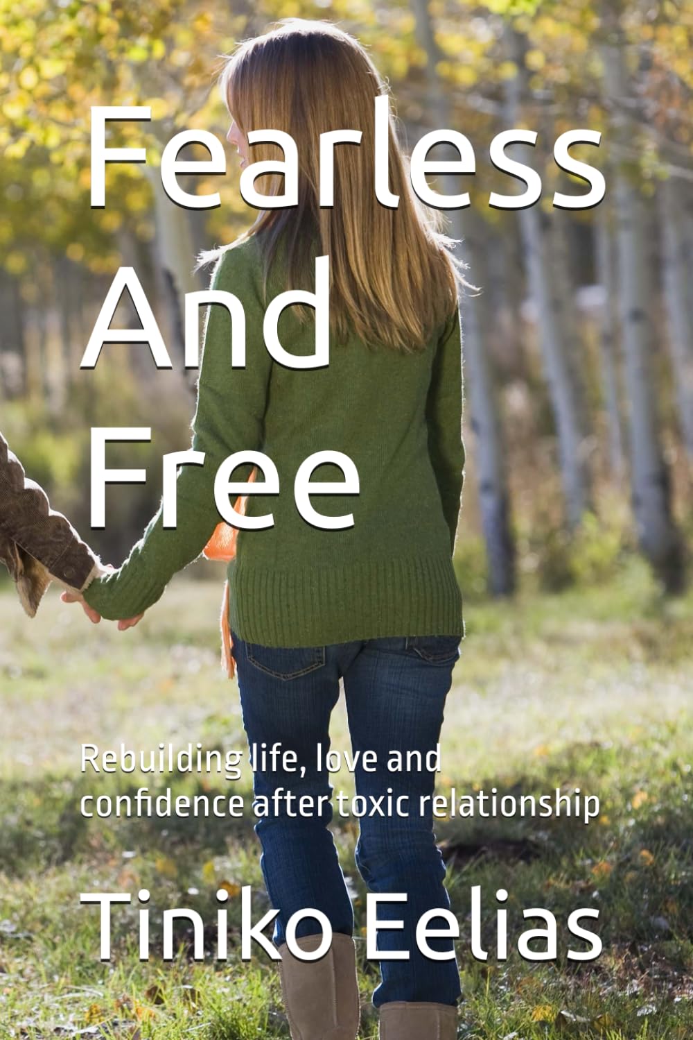 Fearless And Free: Rebuilding life, love and confidence after toxic relationship