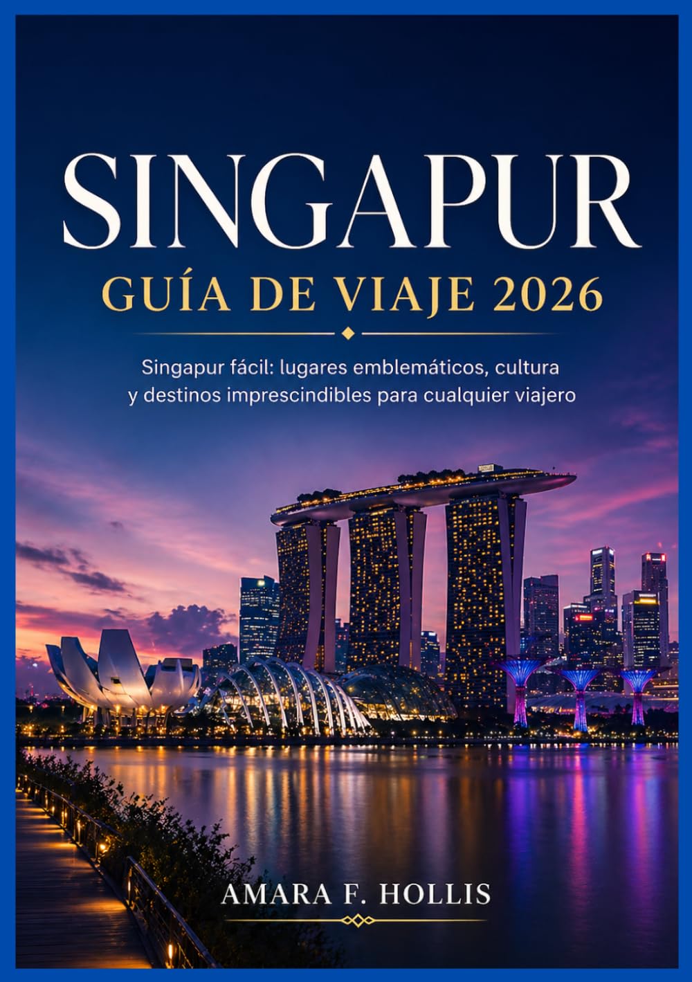 SINGAPUR GUÍA DE VIAJE 2026: Singapur fácil: lugares emblemáticos, cultura y destinos imprescindibles para cualquier viajero