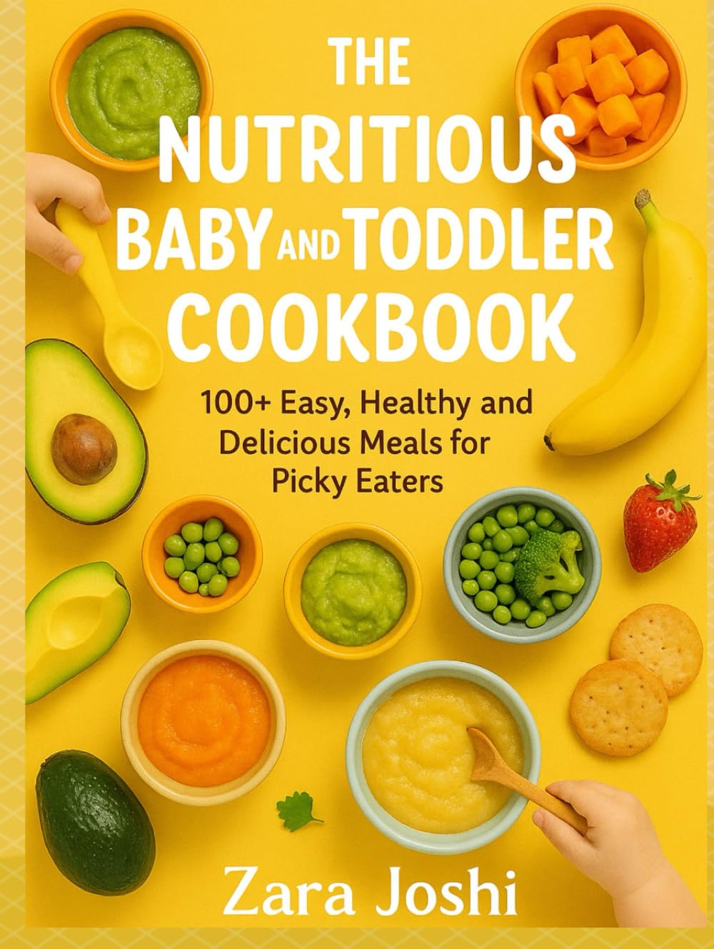 THE NUTRITIOUS BABY AND TODDLER COOKBOOK: 100+ Easy, Healthy and Delicious Meals for Picky Eaters