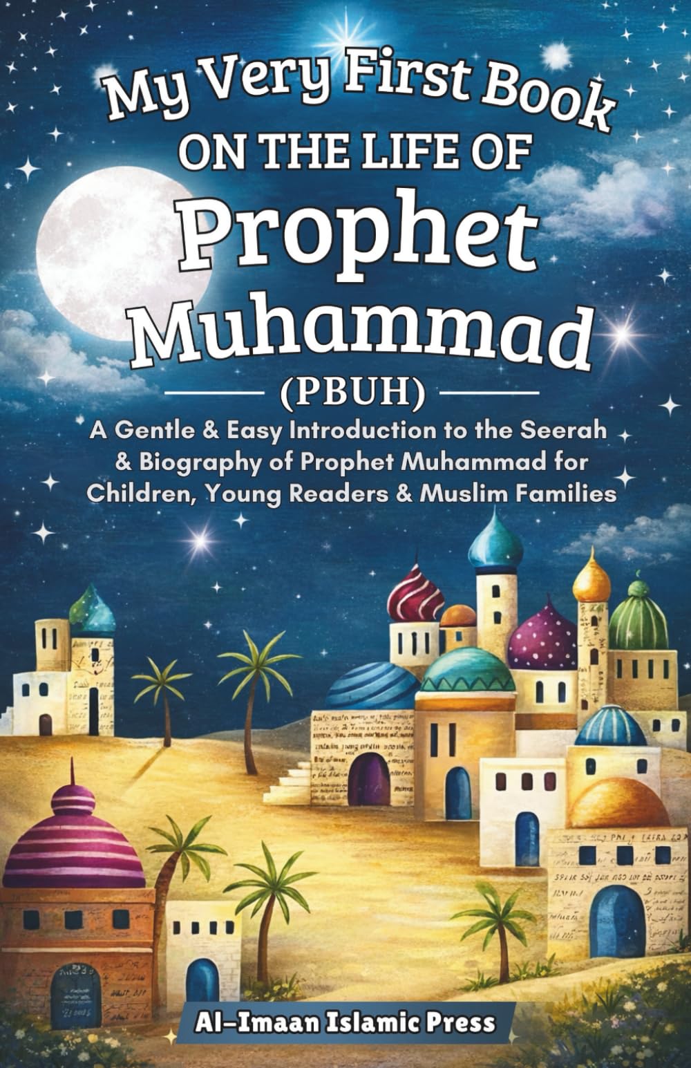 My Very First Book on the Life of Prophet Muhammad (PBUH): A Gentle and Easy Introduction to the Seerah & Biography of Prophet Muhammad for Children, Young Readers & Muslim Families