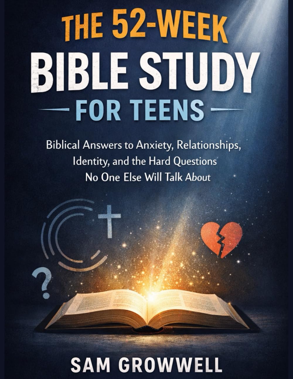 The 52-Week Bible Study For Teens: Biblical Answers to Anxiety, Relationships, Identity, and the Hard Questions No One Else Will Talk About