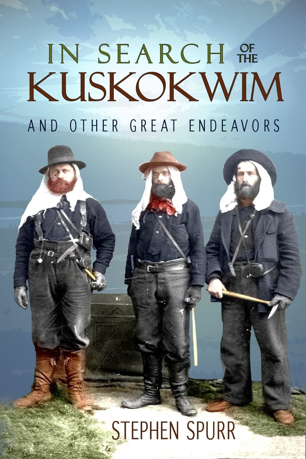 In Search of the Kuskokwim & Other Great Endeavors: The Life and Times of J. Edward Spurr