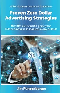 Proven Zero Dollar Advertising Strategies: That flat out work to grow your B2B business in 15 minutes a day or less