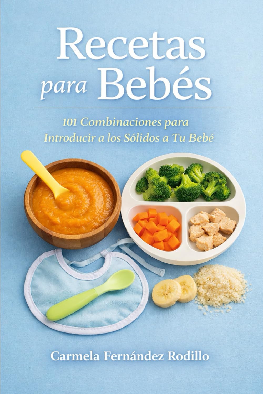 Recetas para Bebés: 101 Combinaciones para Introducir a los Sólidos a Tu Bebé (Cocina Fácil en Casa)