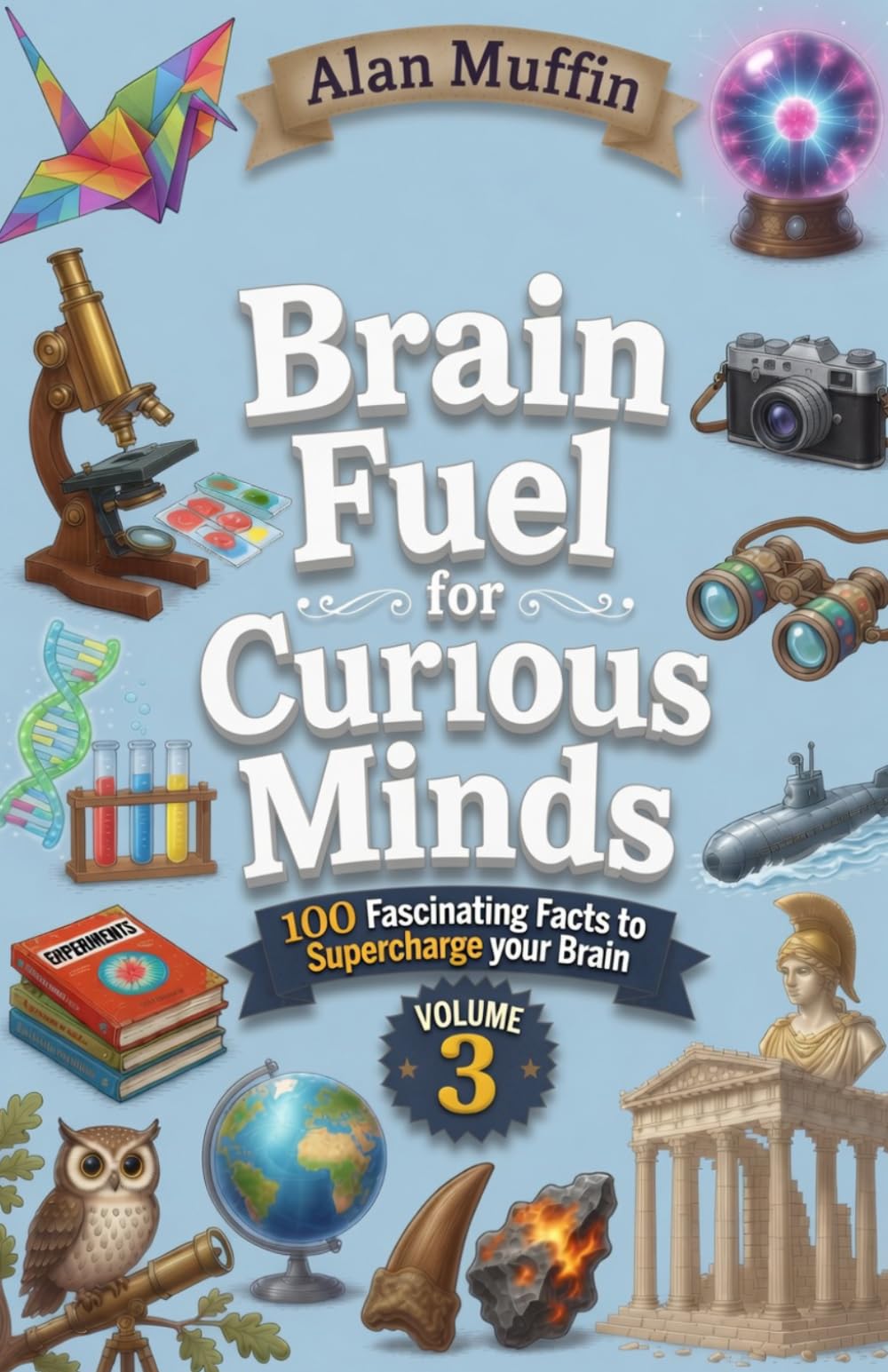 Brain Fuel for Curious Minds (Volume 3): 100 Fascinating Facts to Supercharge your Brain