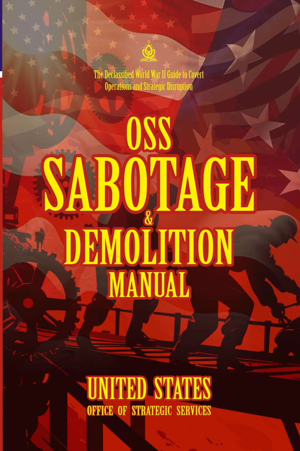 OSS Sabotage & Demolition Manual: [Annotated] The Declassified World War II Guide to Covert Operations and Strategic Disruption