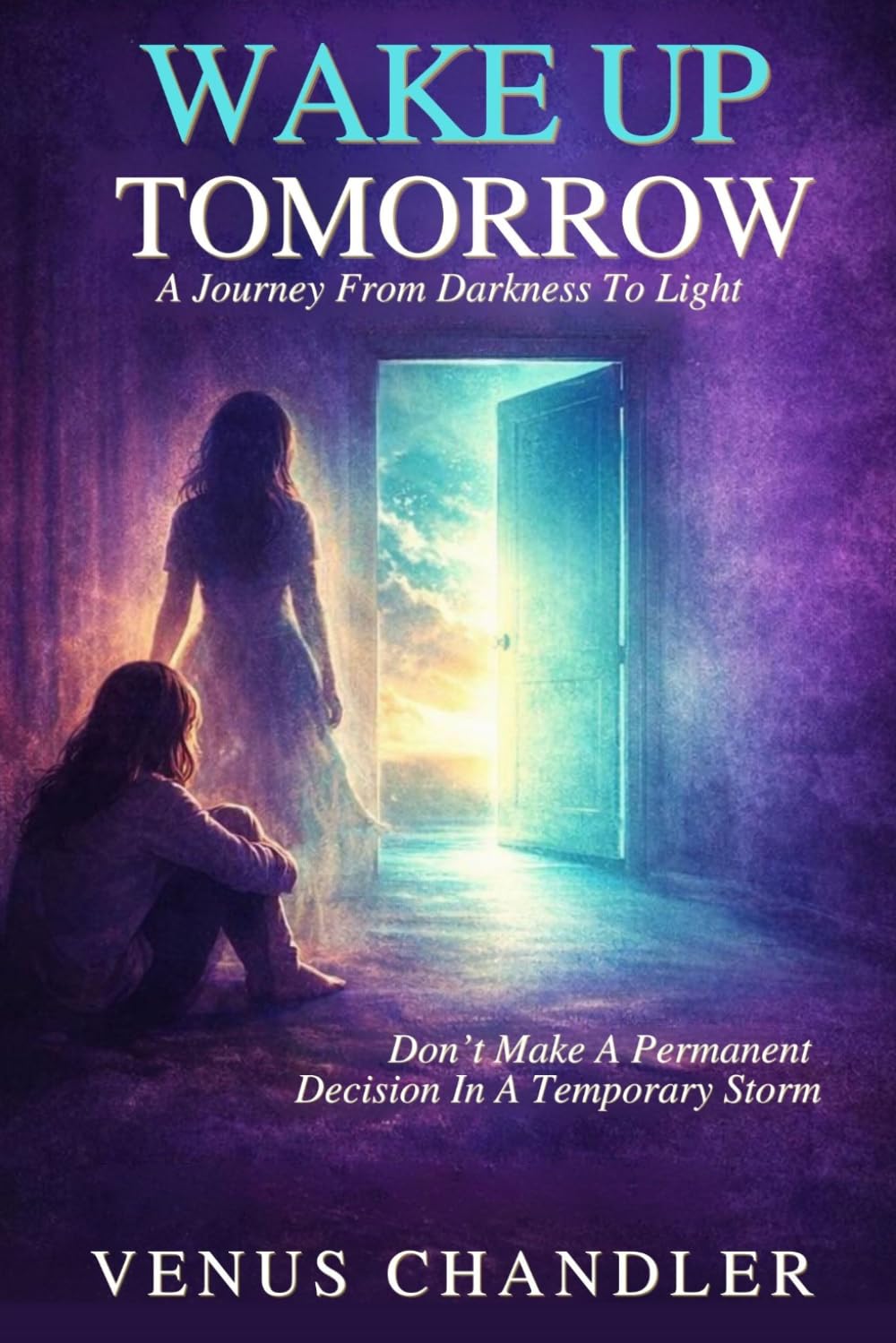 Wake Up Tomorrow: A Journey From Darkness To Light