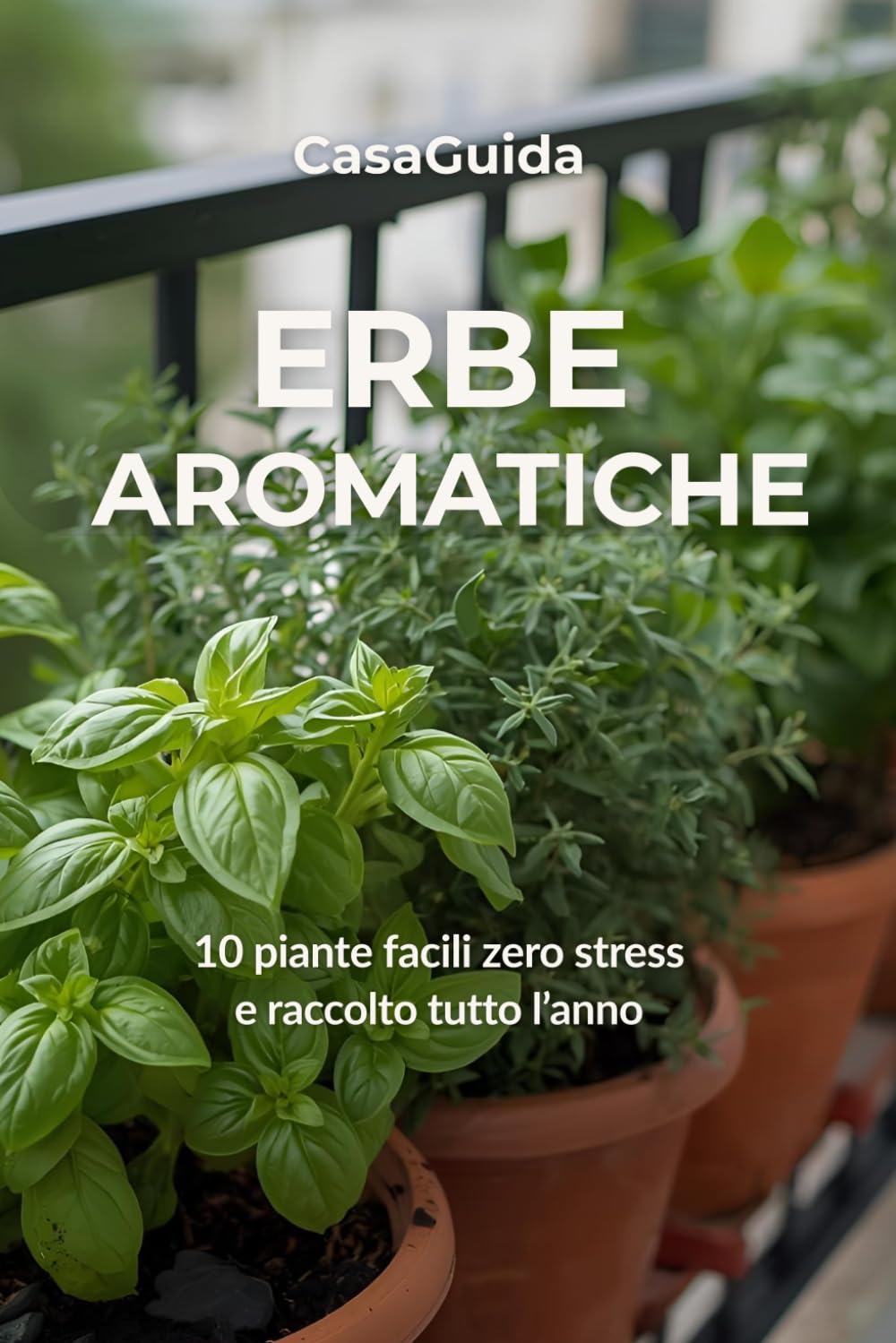 Erbe Aromatiche sul Balcone: 10 piante facili, zero stress e raccolto tutto l’anno (Guida Verde)