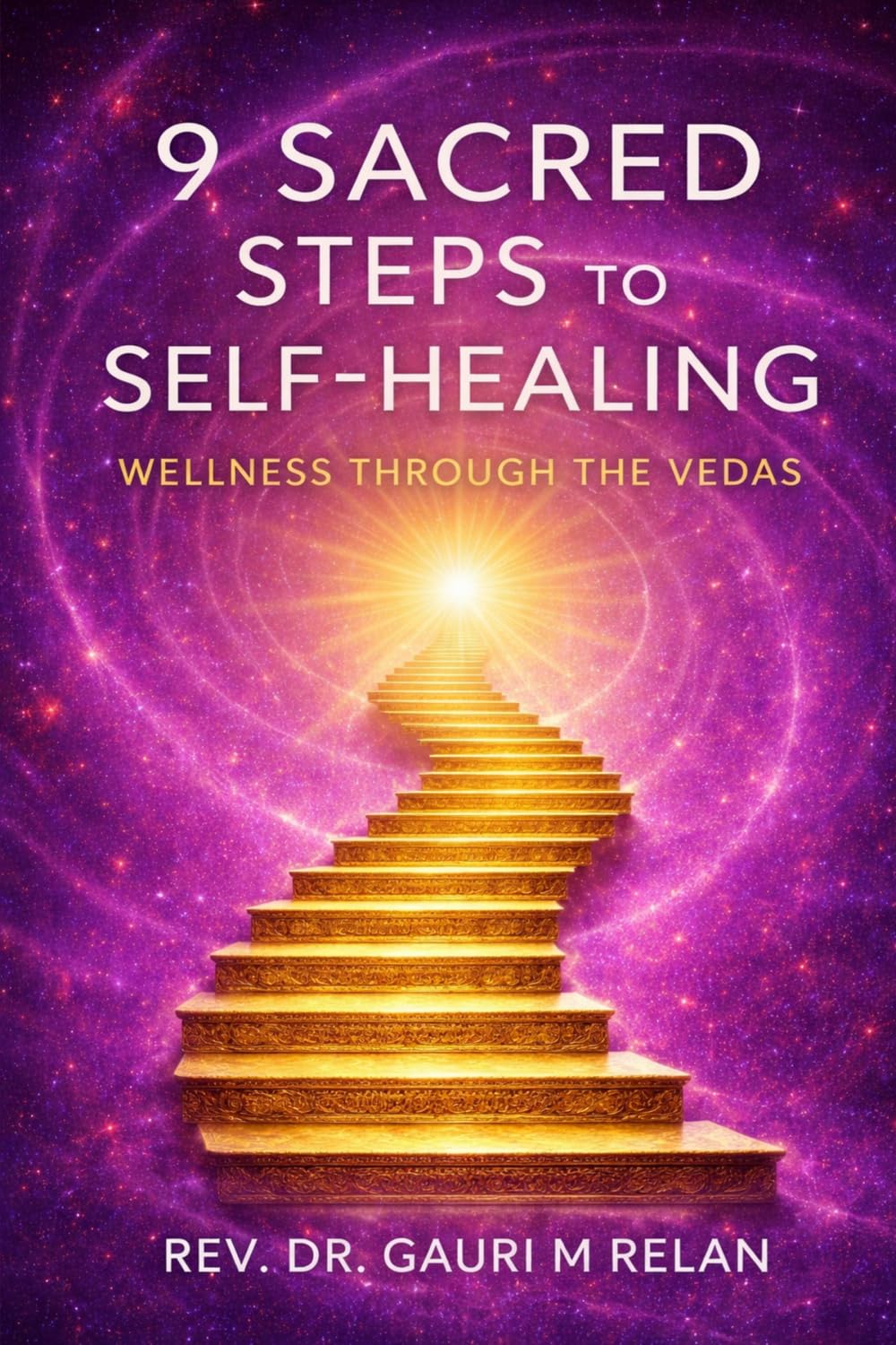 9 SACRED STEPS TO SELF-HEALING: WELLNESS THROUGH THE VEDAS