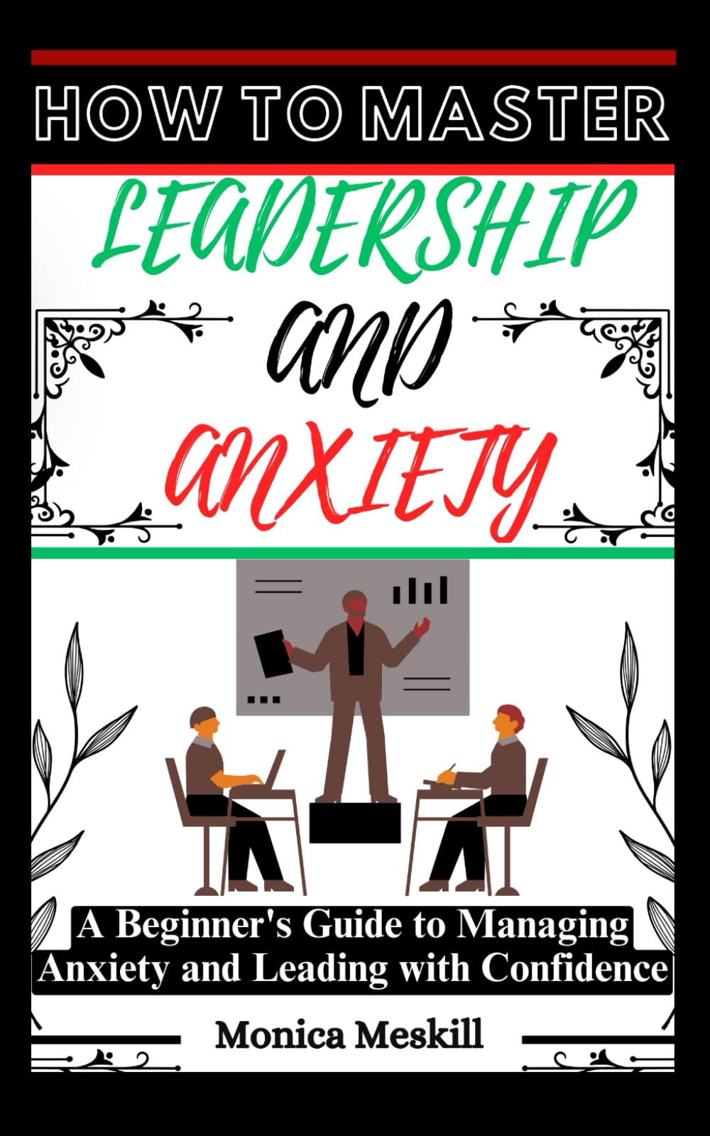 HOW TO MASTER LEADERSHIP AND ANXIETY: A Beginner's Guide to Managing Anxiety and Leading with Confidence.