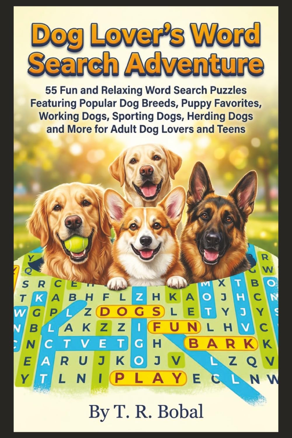 Dog Lover’s Word Search Adventure: 55 Fun and Relaxing Word Search Puzzles Featuring Popular Dog Breeds, Puppy Favorites, Working Dogs, Sporting Dogs, ... Dogs and More for Adult Dog Lovers and Teens