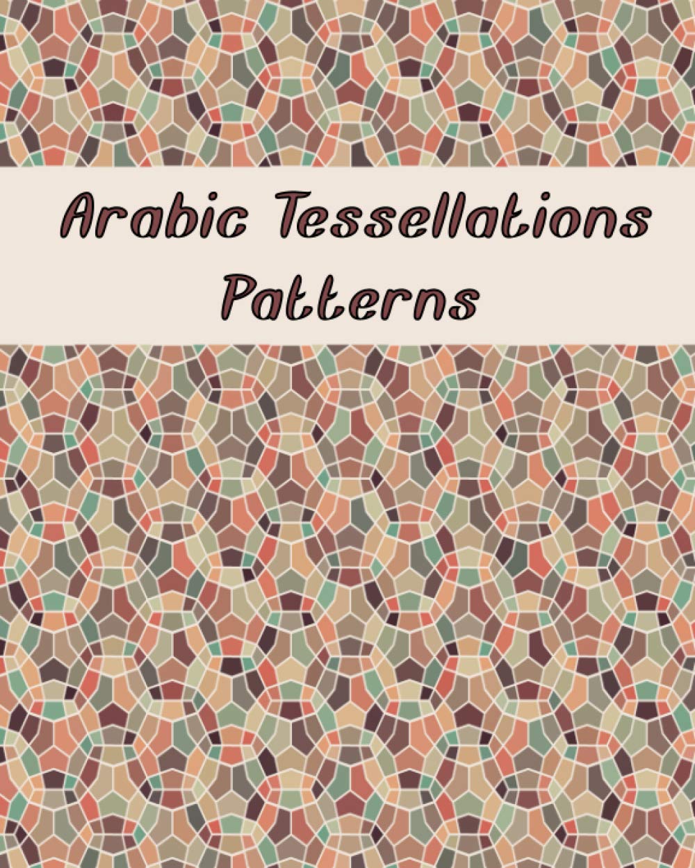 Arabic Tessellations Patterns: An Adult Coloring Book Pattern Designs for Relaxation and Stress Relief (Intricate Coloring Books for Adults)