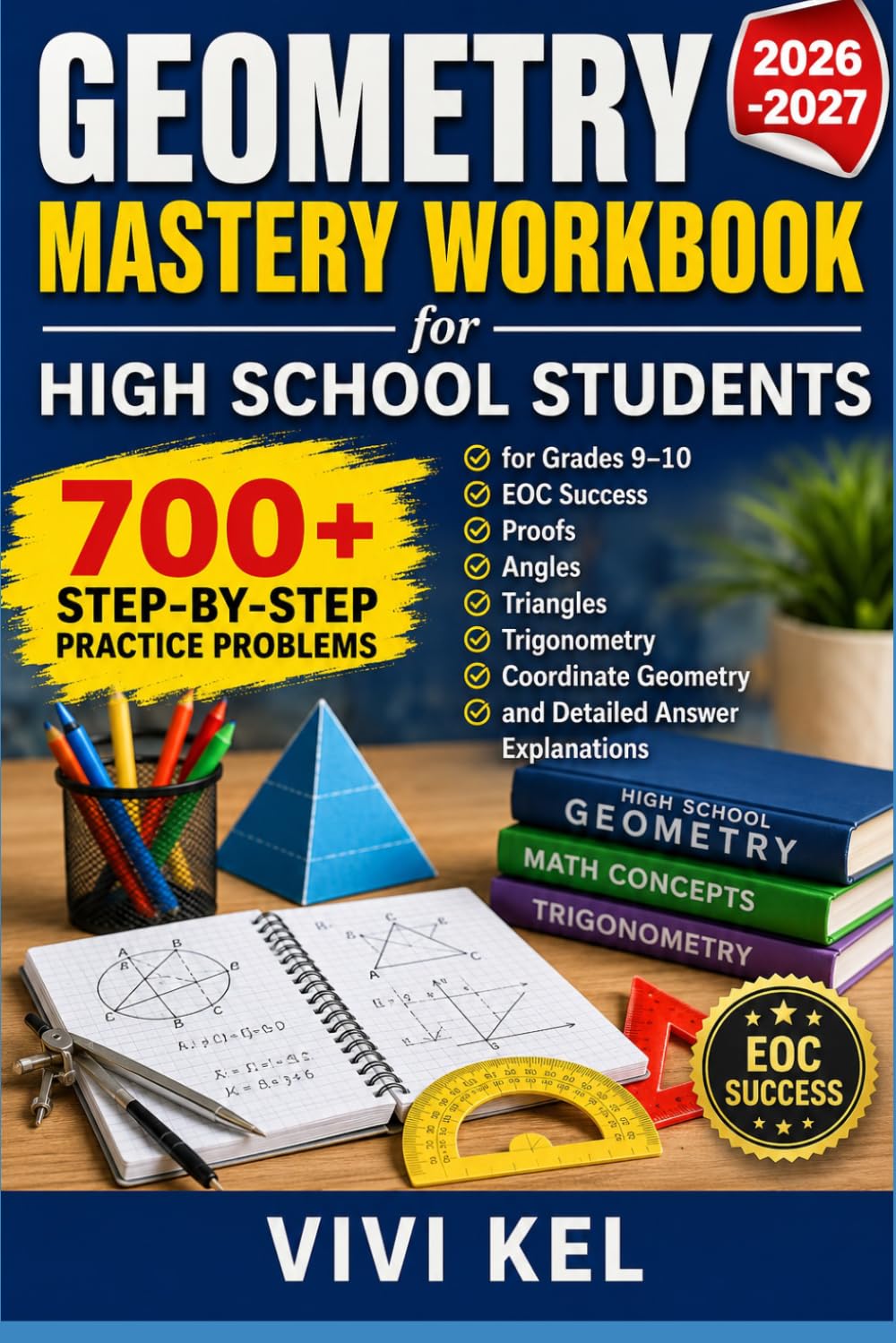 GEOMETRY MASTERY WORKBOOK FOR HIGH SCHOOL STUDENTS: 700+ Step-By-Step Practice Problems For Grades 9–10, EOC Success, Proofs, Angles, Triangles, ... Geometry, And Detailed Answer Explanations