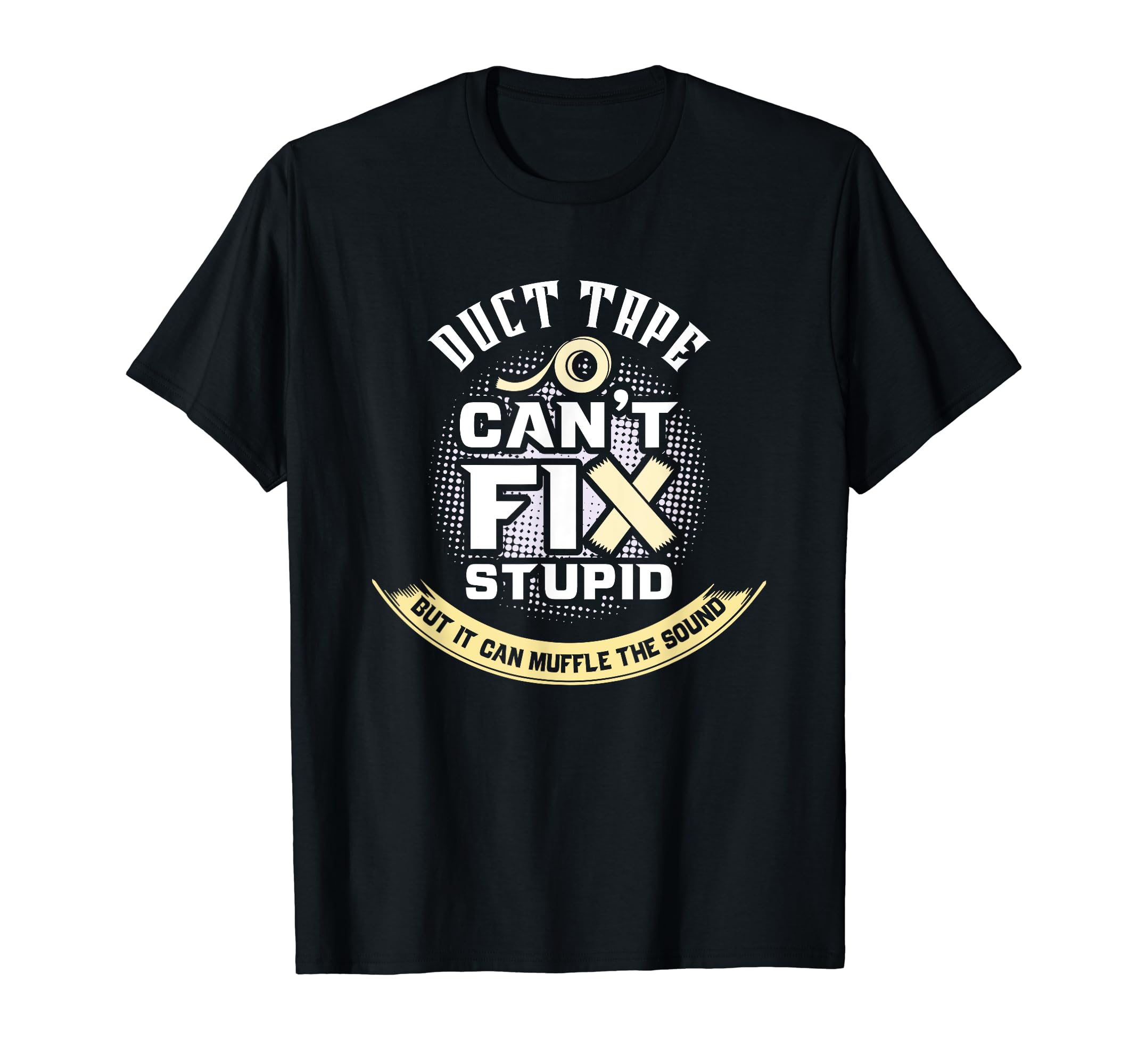 Duct Tape Can't Fix Stupid But It Can Muffle The Sound T-Shirt, Black