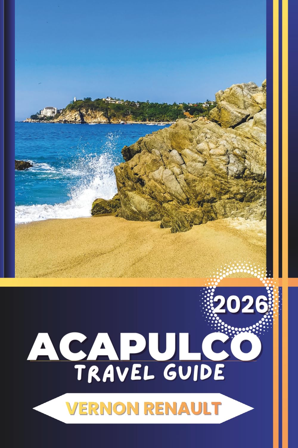 ACAPULCO TRAVEL GUIDE 2026: Stunning Coastlines, Adventure Activities, Historical Landmarks, Culinary Favorites, and day Trip Plans