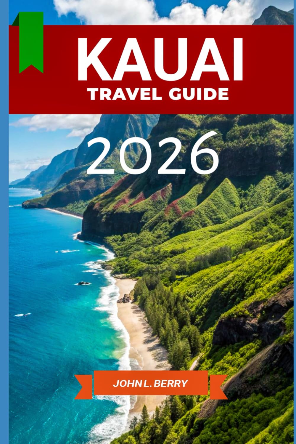 KAUAI TRAVEL GUIDE 2026: “Hidden Gems, Scenic Adventures & Local Tips for the Garden Isle” (Explore Destinations)