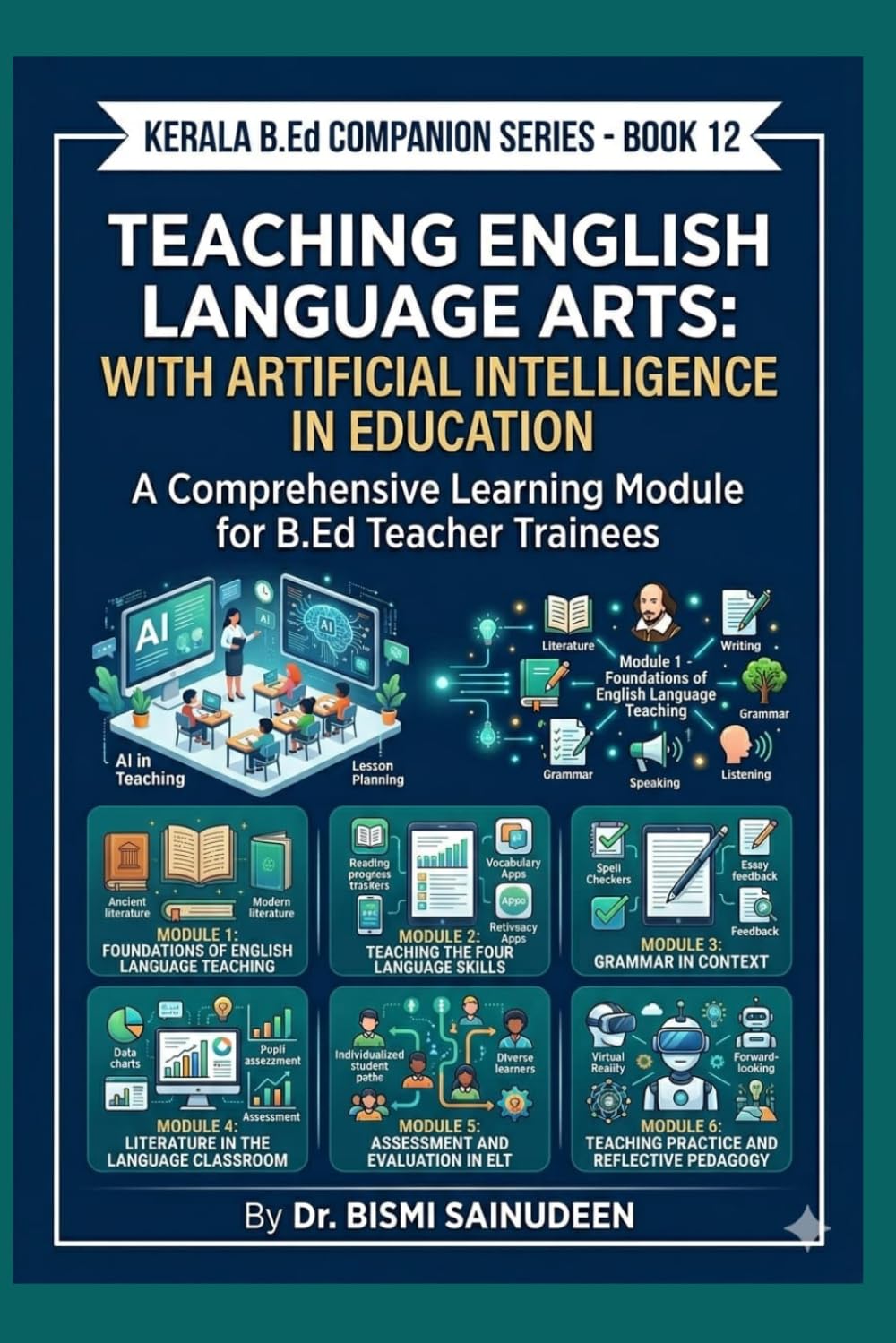 Teaching English Language Arts with Artificial Intelligence in Education: A Comprehensive Learning Module for B.Ed Teacher Trainees (Kerala B.Ed Companion Series)
