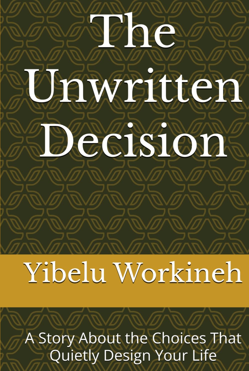 The Unwritten Decision: A Story About the Choices That Quietly Design Your Life