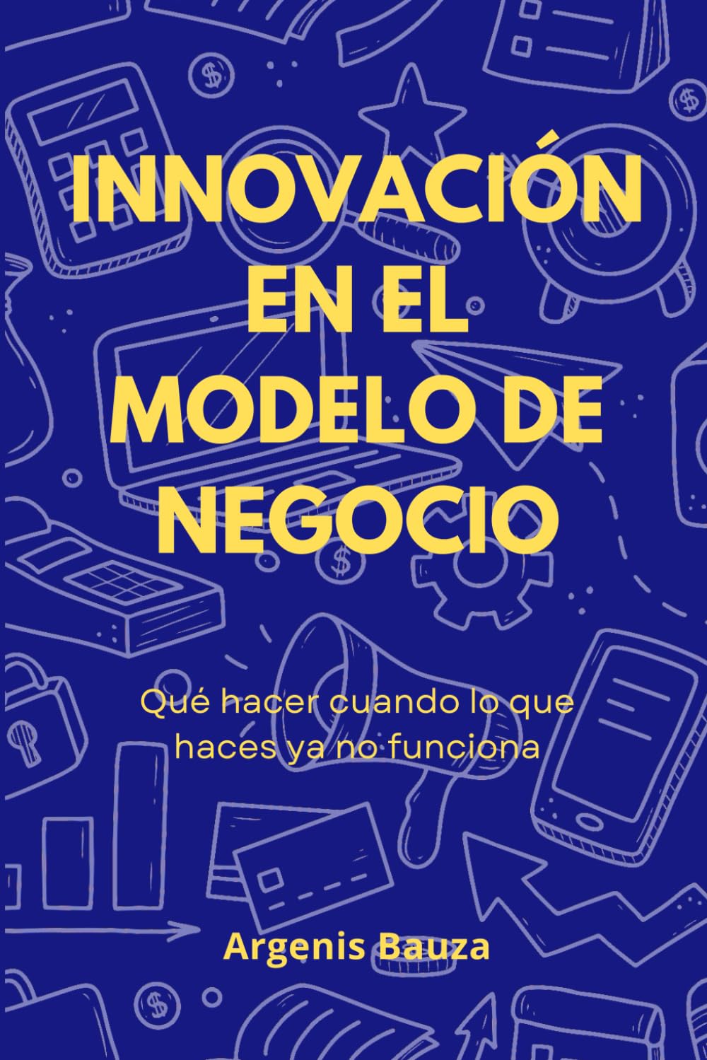 Innovación en el Modelo de Negocio: Qué hacer cuando lo que haces ya no funciona
